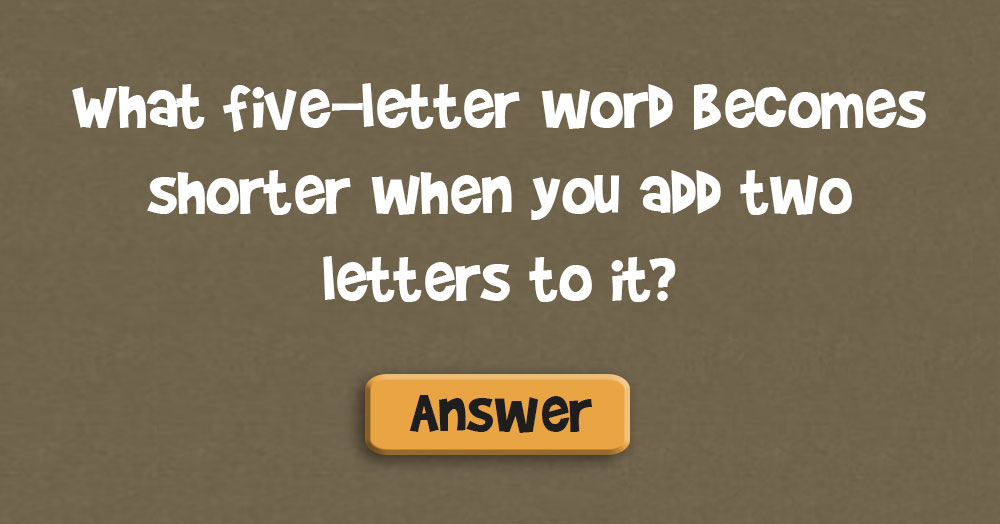 What Five Letter Word Becomes Shorter When You Add Two Letters To It 