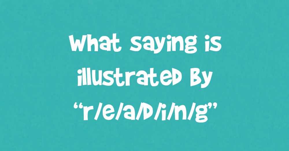 What Saying Is Illustrated By R E A D I N G Doyouremember