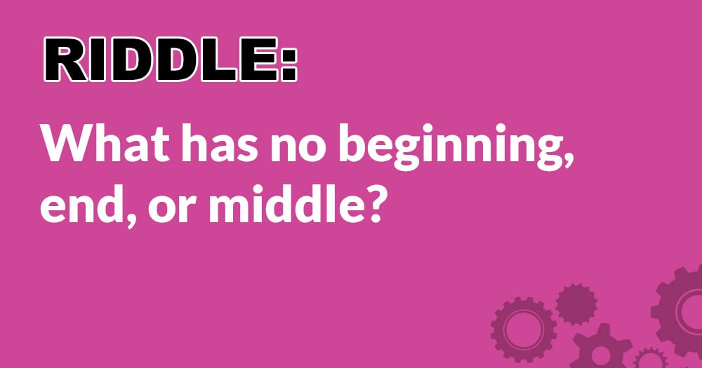 Riddle: What has no beginning, end or middle?
