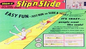 The slip n' slide is one Wham-O toy still pretty popular today