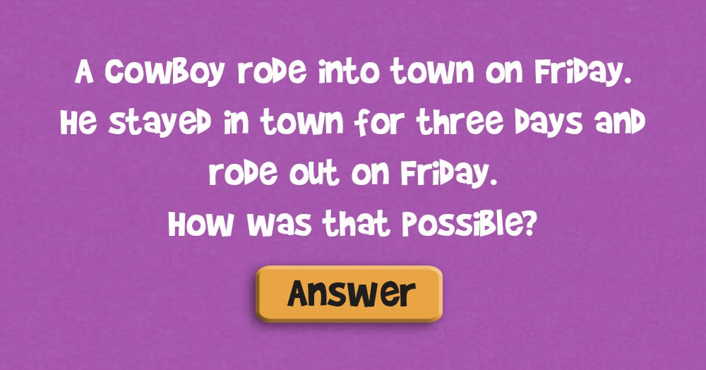 A Cowboy Rode into Town On A Friday, Stayed For Three Days & Rode Our On Friday. How Is That Possible?