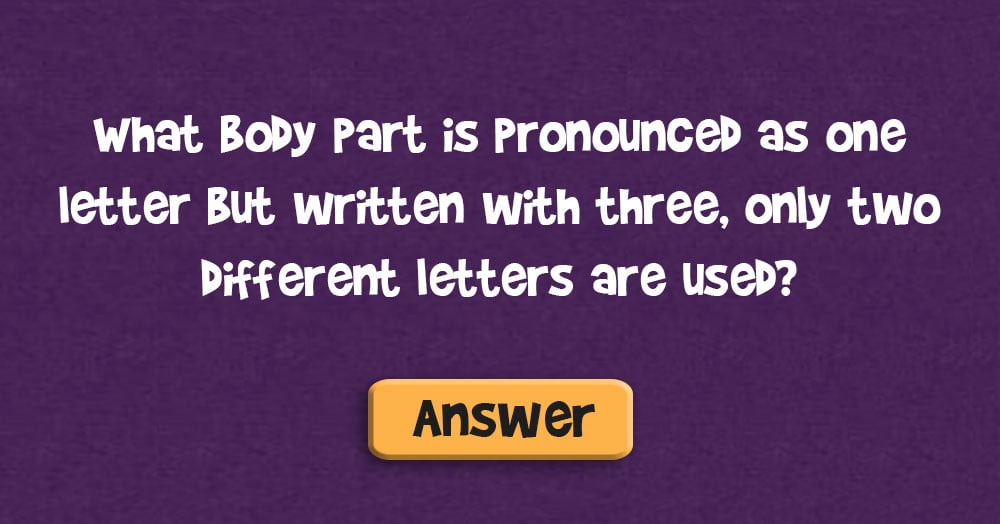 What Body Part Is Pronounced As One Letter, But Written With Three?