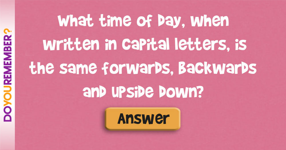 What Time of the Day, When Written in Capital Letters, is the Same Forwards, Backwards and Upside Down?