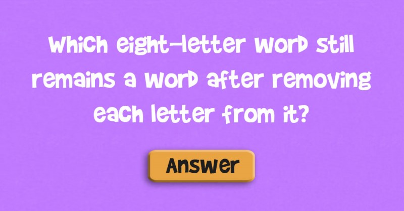 Which Eight Letter Word Still Remains A Word After Removing Each Letter From It DoYouRemember 