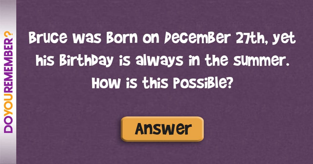 Bruce was Born on December 27th, yet his Birthday is Always in the Summer. How is this Possible?