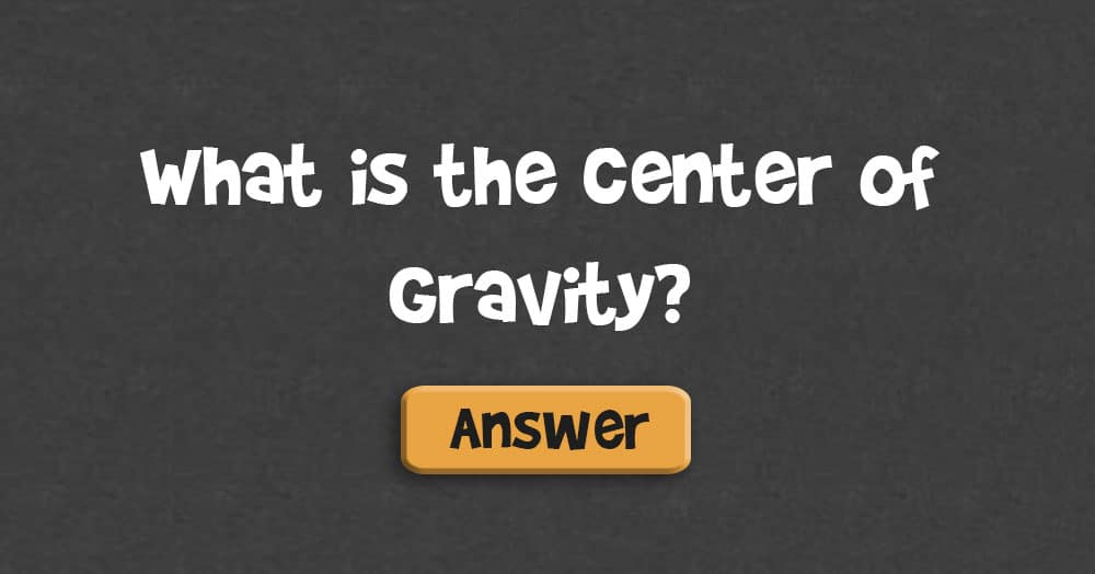 What is the Center of Gravity?
