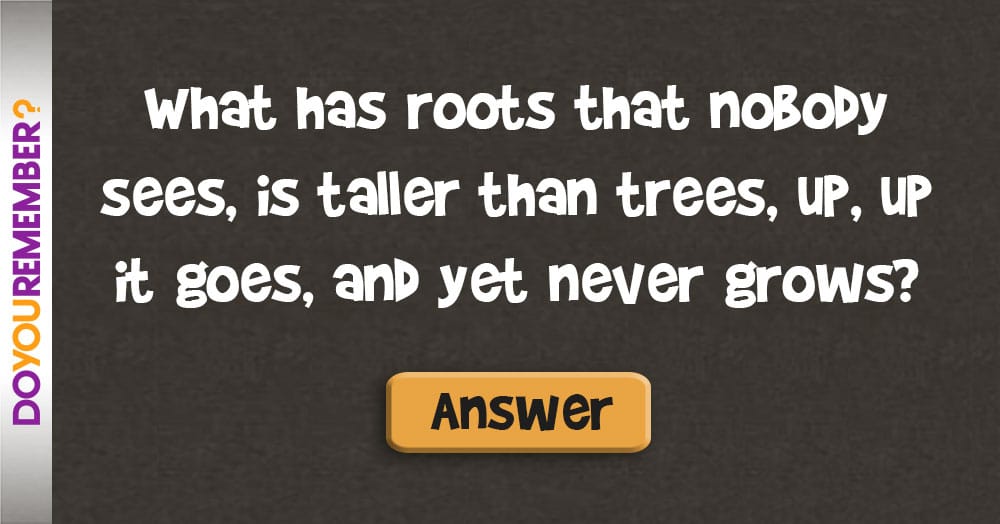 What has Roots that Nobody Sees, is Taller than Trees…