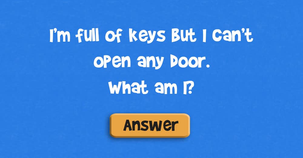 I’m Full of Keys, But I Can’t Open Any Door. What Am I?