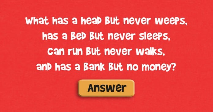 What has a head, but Never Weeps, has a Bed, but Never Sleeps ...