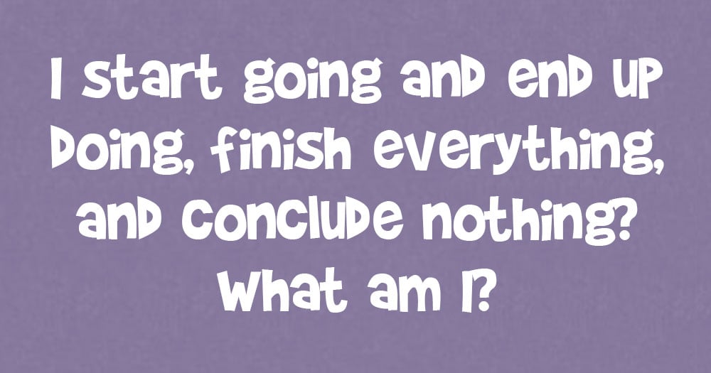 I Start Going and End Up Doing, Finish Everything, and Conclude Nothing