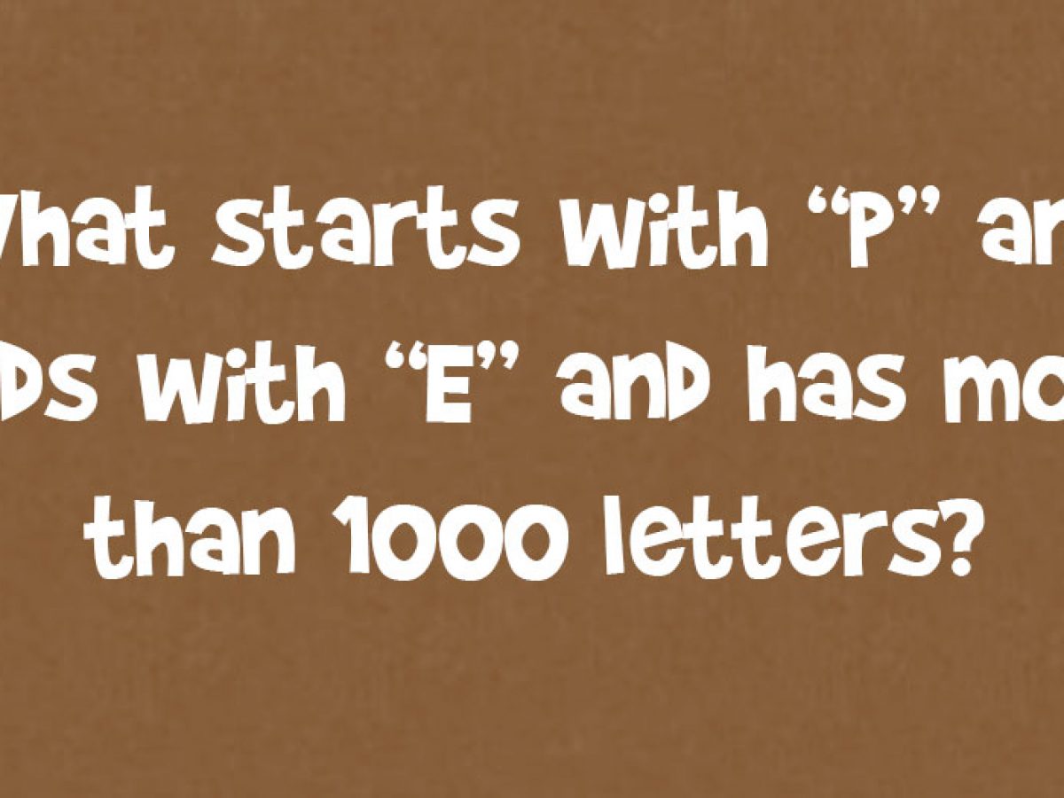 What Starts With P Ends With E And Has More Than 1000 Letters Doyouremember