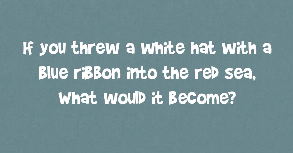 If You Threw a White Hat with a Blue Ribbon into the Red Sea, What would it Become?