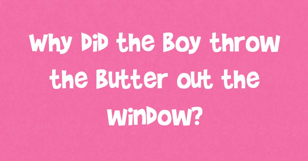 Why Did The Boy Throw Butter Out The Window?