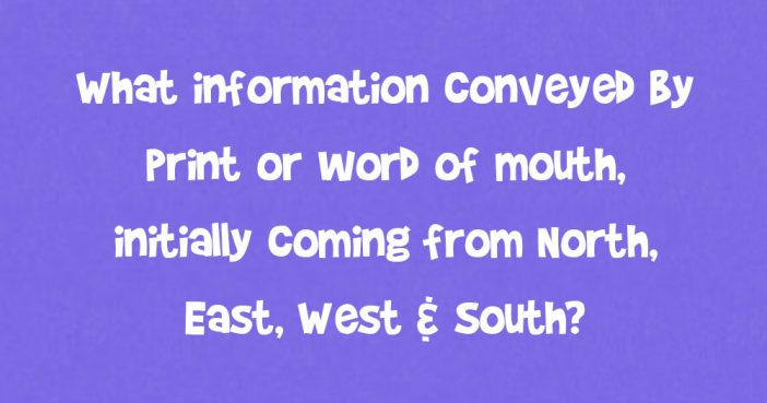 What Information Conveyed By Print Or Word Of Mouth, Initially Coming From North, East, West & South?