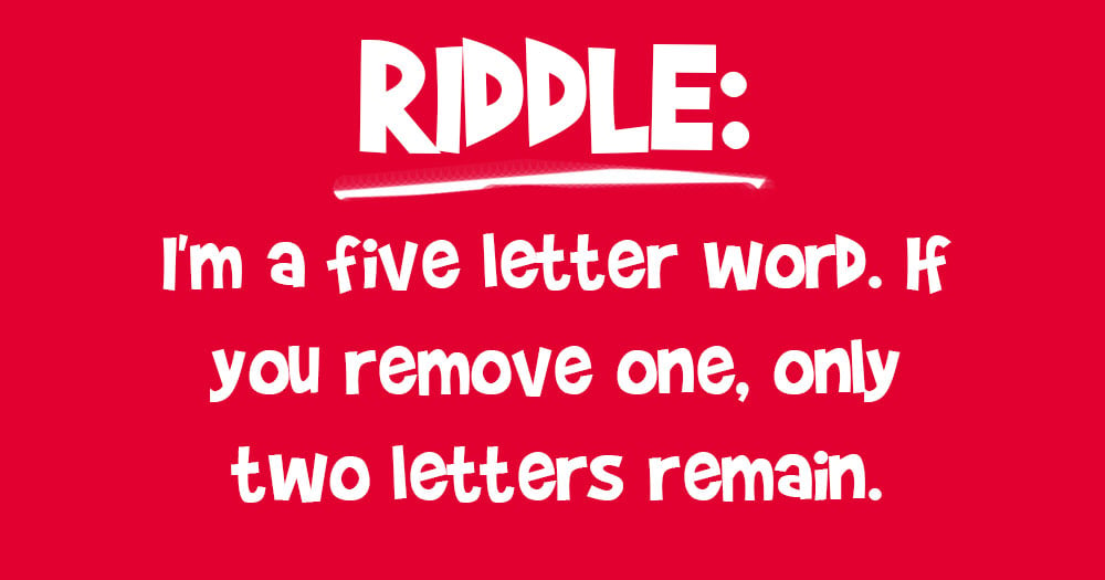 I’m a Five Letter Word – If You Remove One, Only Two Letters Remain
