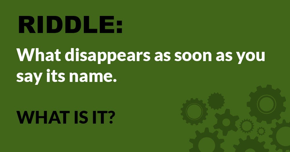 Riddle: What Disappears as Soon as You Say its Name?