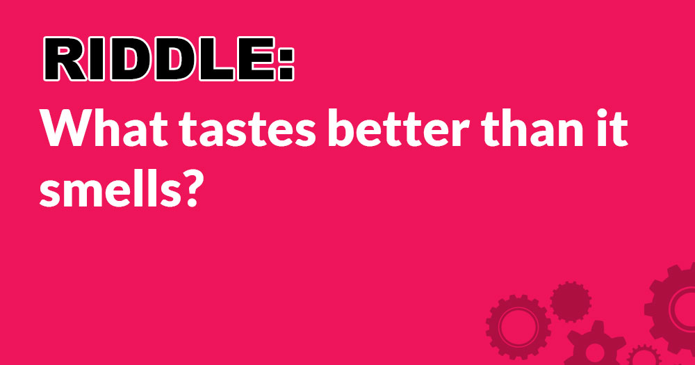 Riddle: What Tastes Better than it Smells?